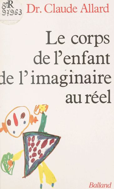 Le corps de l'enfant : de l'imaginaire au réel - Claude Allard