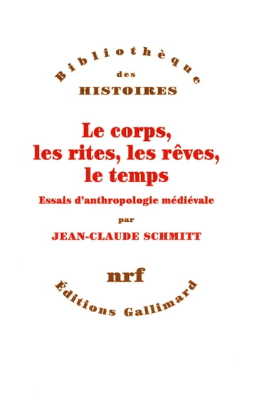 Le corps, les rites, les rêves, le temps. Essais d'anthropologie médiévale - Jean-Claude Schmitt