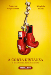 A corta distanza. Il mondo della boxe si racconta