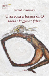 Una cosa a forma di O. Lacan e l oggetto «Ofelia»