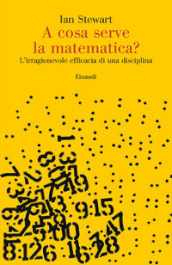 A cosa serve la matematica? L irragionevole efficacia di una disciplina