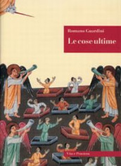 Le cose ultime. La dottrina cristiana sulla morte, la purificazione dopo la morte, la resurrezione, il giudizio e l eternità