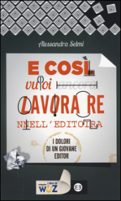 E così vuoi lavorare nell editoria. I dolori di un giovane editor