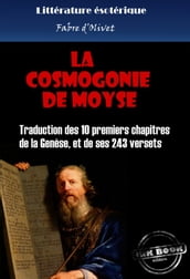 La cosmogonie de Moyse - Traduction des 10 premiers chapitres de la Genèse, et de ses 243 versets [édition intégrale revue et mise à jour]