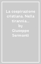 La cospirazione cristiana. Nella tirannia della scienza e della tecnica