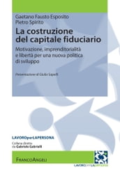 La costruzione del capitale fiduciario. Motivazione, imprenditorialità e libertà per una nuova politica dello sviluppo