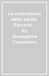 La costruzione della salute. Percorsi di sviluppo dell educazione sanitaria in Italia