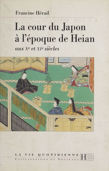 La cour du Japon à l'époque de Heian - Francine Hérail