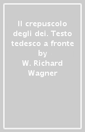 Il crepuscolo degli dei. Testo tedesco a fronte