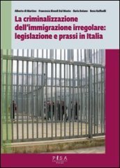 La criminalizzazione dell immigrazione irregolare: legislazione e prassi in Italia
