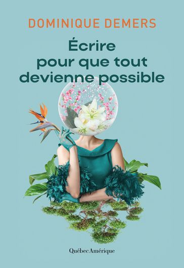 Écrire pour que tout devienne possible - Dominique Demers