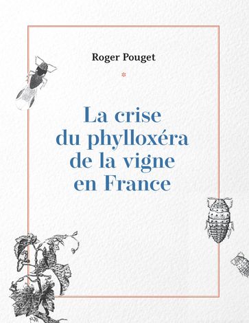 La crise du phylloxéra de la vigne en France - Roger Pouget