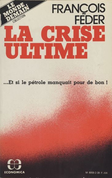 La crise ultime : et si le pétrole manquait pour de bon ! - François Feder