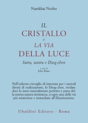 Il cristallo e la via della luce. Sutra, tantra e dzog-chen