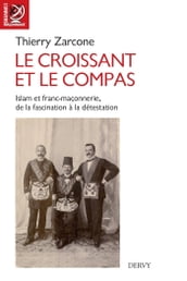 Le croissant et le compas - Islam et franc-maçonnerie, de la fascination à la détestation.