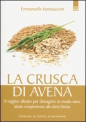 La crusca di avena. Il miglior alleato per dimagrire in modo sano. Ideale complemento alla dieta Dukan