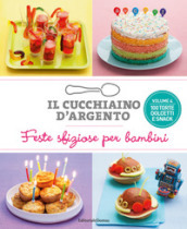 Il cucchiaino d argento. 4: Feste sfiziose per bambini. 100 torte dolcetti e snack