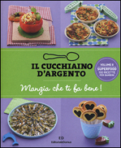 Il cucchiaino d argento. 8: Mangia che ti fa bene! Superfood 100 ricette per bambini