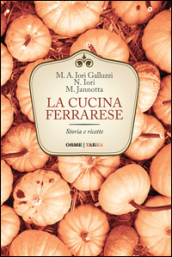 La cucina ferrarese. Storia e ricette