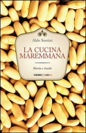 La cucina maremmana. Storia e ricette