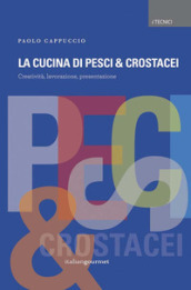 La cucina di pesci & crostacei. Creatività, lavorazione, presentazione