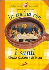 In cucina con i santi. I piatti di grandi uomini e donne