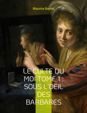 Le culte du moi Tome 1 : Sous l oeil des barbares