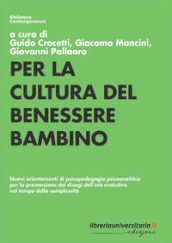 Per la cultura del benessere bambino. Nuovi orientamenti di psicopedagogia psicoanalitica per la prevenzione dei disagi dell età evolutiva nel tempo della complessità