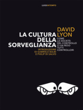 La cultura della sorveglianza. Come la società del controllo ci ha reso tutti controllori