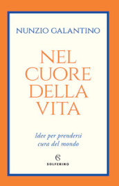 Nel cuore della vita. Idee per prendersi cura del mondo