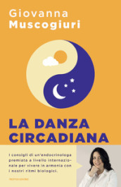 La danza circadiana. Ascolta il ritmo del tuo corpo per ritrovare l energia, dormire bene e tornare in forma