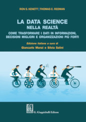 La data science nella realtà. Come trasformare i dati in informazioni, decisioni migliori e organizzazioni più forti