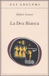 La dea bianca. Grammatica storica del mito poetico