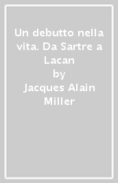 Un debutto nella vita. Da Sartre a Lacan