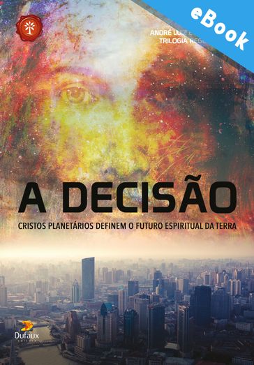 A decisão: Cristos planetários definem o futuro espiritual da terra - André Luiz - Chico Xavier - Samuel Gomes