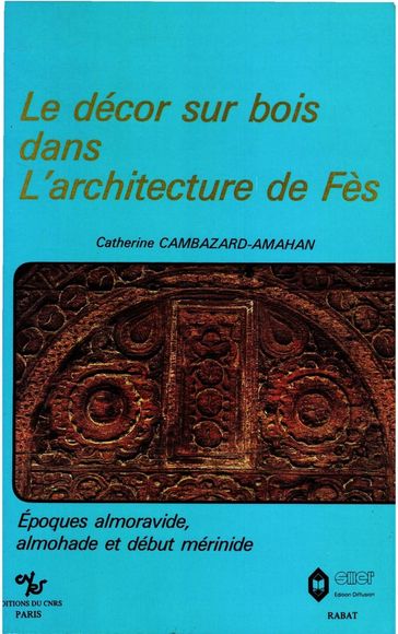 Le décor sur bois dans l'architecture de Fès - Catherine Cambazard-Amahan