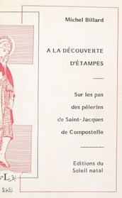 À la découverte d Étampes : sur les pas des pélerins de Saint-Jacques de Compostelle