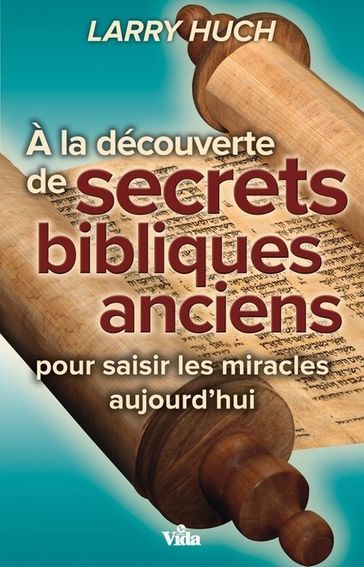 A la découverte de secrets bibliques anciens - Larry Huch