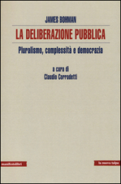 La deliberazione pubblica. Pluralismo, complessità e democrazia