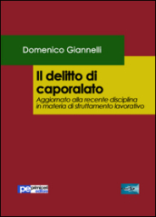 Il delitto di caporalato. Aggiornato alla recente disciplina in materia di sfruttamento lavorativo