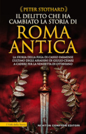 Il delitto che ha cambiato la storia di Roma antica. La storia della fuga di Cassio Parmense, l ultimo degli assassini di Giulio Cesare a cadere per la vendetta di Ottaviano