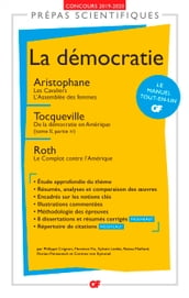 La démocratie - Prépas scientifiques 2019-2020 : Aristophane, Les Cavaliers. L Assemblée des femmes - Tocqueville, De la démocratie en Amérique - Roth, Le Complot contre l Amérique