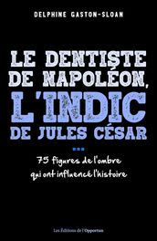 Le dentiste de Napoléon, l indic de Jules César... 75 figures de l ombre qui ont influencé l histoire
