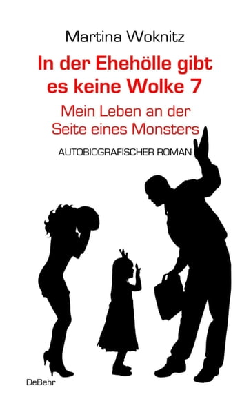 In der Ehe-Hölle gibt es keine Wolke 7 - Mein Leben an der Seite eines Monsters - Autobiografischer Roman - Martina Woknitz