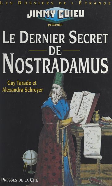 Le dernier secret de Nostradamus - Alexandra Schreyer - Guy Tarade - Jimmy Guieu