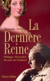 La dernière reine, Victoria 1819-1901