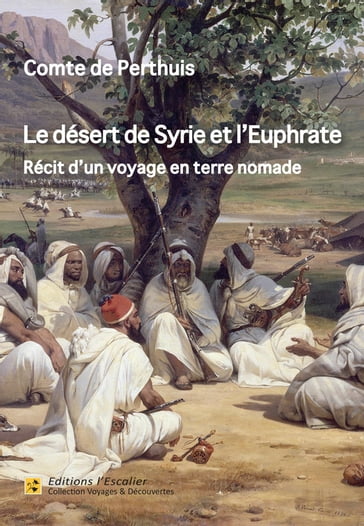 Le désert de Syrie et l'Euphrate - Récit d'un voyage en terre nomade (1866) - Comte De Perthuis