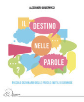 Il destino nelle parole. Piccolo dizionario della parole inutili o dannose