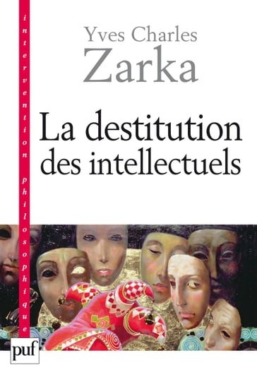 La destitution des intellectuels et autres réflexions intempestives - Yves Charles Zarka