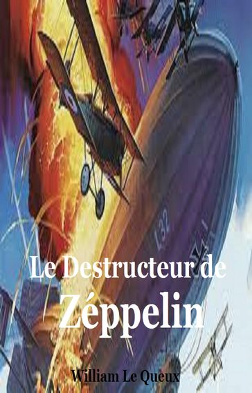 La destruction du Zeppelin quelques chapitre de la guerre secrète - William Le Queux